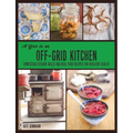 A Year in an Off-Grid Kitchen: Homestead Kitchen Skills and Real Food Recipes for Resilient Health - Paperback